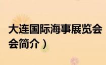 大连国际海事展览会（关于大连国际海事展览会简介）