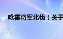 咏霍将军北伐（关于咏霍将军北伐介绍）