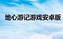 地心游记游戏安卓版（手机游戏地心游记）