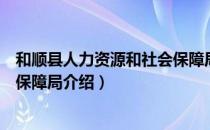 和顺县人力资源和社会保障局（关于和顺县人力资源和社会保障局介绍）