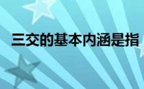 三交的基本内涵是指（三交的基本内涵是）