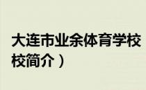 大连市业余体育学校（关于大连市业余体育学校简介）