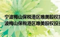 宁波梅山保税港区唯美股权投资基金管理有限公司（关于宁波梅山保税港区唯美股权投资基金管理有限公司介绍）