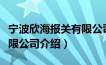 宁波欣海报关有限公司（关于宁波欣海报关有限公司介绍）