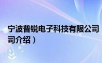 宁波普锐电子科技有限公司（关于宁波普锐电子科技有限公司介绍）