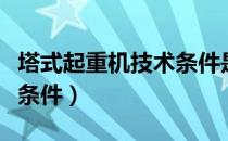 塔式起重机技术条件是什么（塔式起重机技术条件）