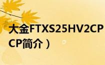 大金FTXS25HV2CP（关于大金FTXS25HV2CP简介）