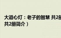 大道心灯：老子的智慧 共2册（关于大道心灯：老子的智慧 共2册简介）