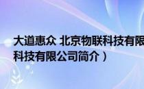 大道惠众 北京物联科技有限公司（关于大道惠众 北京物联科技有限公司简介）