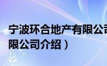 宁波环合地产有限公司（关于宁波环合地产有限公司介绍）