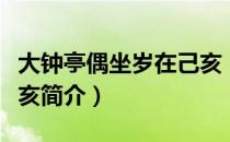 大钟亭偶坐岁在己亥（关于大钟亭偶坐岁在己亥简介）