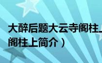 大醉后题大云寺阁柱上（关于大醉后题大云寺阁柱上简介）