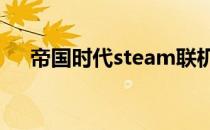 帝国时代steam联机（金融帝国2联机）