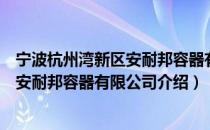 宁波杭州湾新区安耐邦容器有限公司（关于宁波杭州湾新区安耐邦容器有限公司介绍）