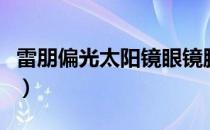 雷朋偏光太阳镜眼镜腿氧化（雷朋偏光太阳镜）