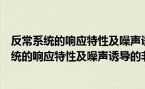 反常系统的响应特性及噪声诱导的非线性效应（关于反常系统的响应特性及噪声诱导的非线性效应介绍）