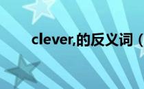 clever,的反义词（clever的反义词）