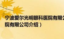 宁波爱尔光明眼科医院有限公司（关于宁波爱尔光明眼科医院有限公司介绍）