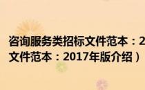 咨询服务类招标文件范本：2017年版（关于咨询服务类招标文件范本：2017年版介绍）