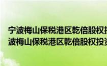 宁波梅山保税港区乾倍股权投资基金管理有限公司（关于宁波梅山保税港区乾倍股权投资基金管理有限公司介绍）