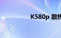 K580p 散热（k580p）