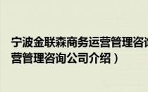 宁波金联森商务运营管理咨询公司（关于宁波金联森商务运营管理咨询公司介绍）