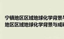 宁镇地区区域地球化学背景与成矿关系研究报告（关于宁镇地区区域地球化学背景与成矿关系研究报告介绍）