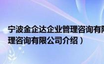 宁波金企达企业管理咨询有限公司（关于宁波金企达企业管理咨询有限公司介绍）