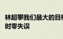 林超攀我们最大的目标还是自己争取东京奥运时零失误