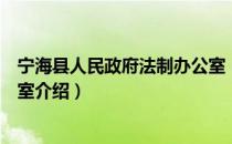 宁海县人民政府法制办公室（关于宁海县人民政府法制办公室介绍）