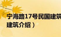 宁海路17号民国建筑（关于宁海路17号民国建筑介绍）