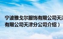 宁波雅戈尔服饰有限公司天津分公司（关于宁波雅戈尔服饰有限公司天津分公司介绍）