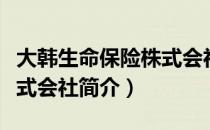 大韩生命保险株式会社（关于大韩生命保险株式会社简介）