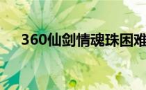 360仙剑情魂珠困难视频（360仙剑情）