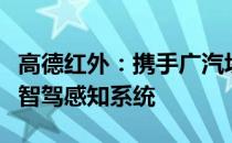 高德红外：携手广汽埃安打造全球首创全天候智驾感知系统