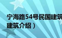 宁海路54号民国建筑（关于宁海路54号民国建筑介绍）