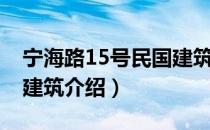 宁海路15号民国建筑（关于宁海路15号民国建筑介绍）