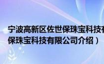 宁波高新区佐世保珠宝科技有限公司（关于宁波高新区佐世保珠宝科技有限公司介绍）