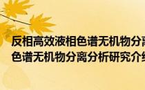 反相高效液相色谱无机物分离分析研究（关于反相高效液相色谱无机物分离分析研究介绍）