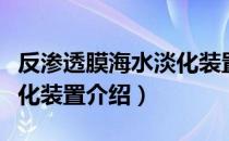 反渗透膜海水淡化装置（关于反渗透膜海水淡化装置介绍）