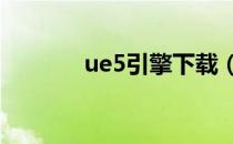 ue5引擎下载（uee5电影网）