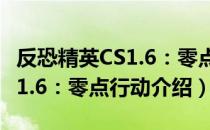 反恐精英CS1.6：零点行动（关于反恐精英CS1.6：零点行动介绍）