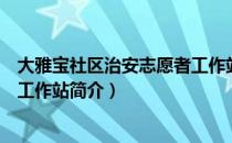 大雅宝社区治安志愿者工作站（关于大雅宝社区治安志愿者工作站简介）