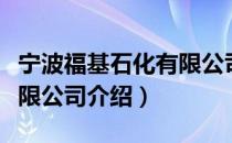 宁波福基石化有限公司（关于宁波福基石化有限公司介绍）