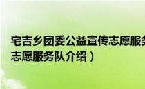 宅吉乡团委公益宣传志愿服务队（关于宅吉乡团委公益宣传志愿服务队介绍）