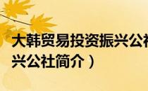 大韩贸易投资振兴公社（关于大韩贸易投资振兴公社简介）