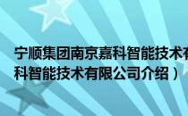 宁顺集团南京嘉科智能技术有限公司（关于宁顺集团南京嘉科智能技术有限公司介绍）