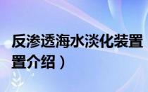 反渗透海水淡化装置（关于反渗透海水淡化装置介绍）