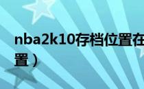 nba2k10存档位置在哪里（nba2k12存档位置）