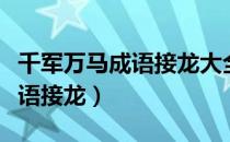 千军万马成语接龙大全四字成语（千军万马成语接龙）